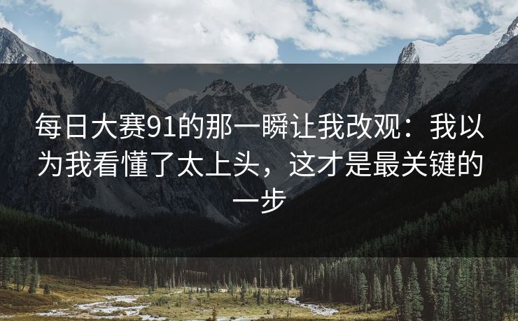 每日大赛91的那一瞬让我改观：我以为我看懂了太上头，这才是最关键的一步